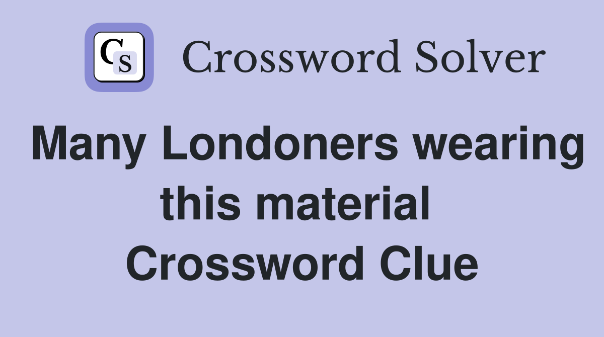 Many Londoners wearing this material  Crossword Clue