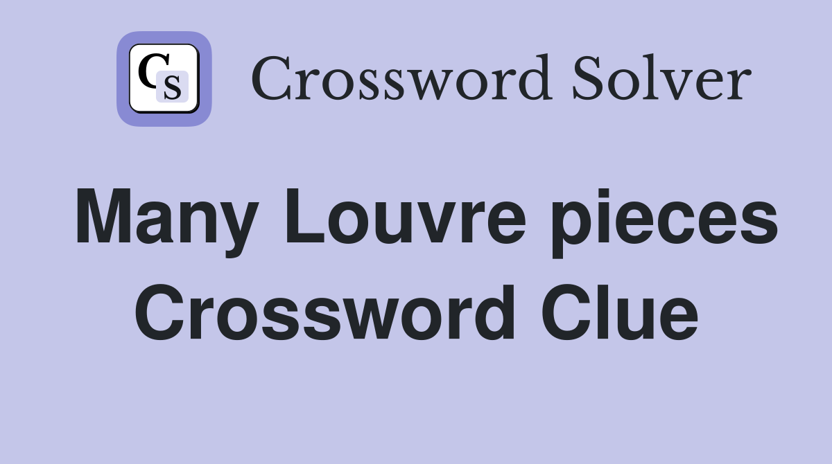 Many Louvre pieces Crossword Clue
