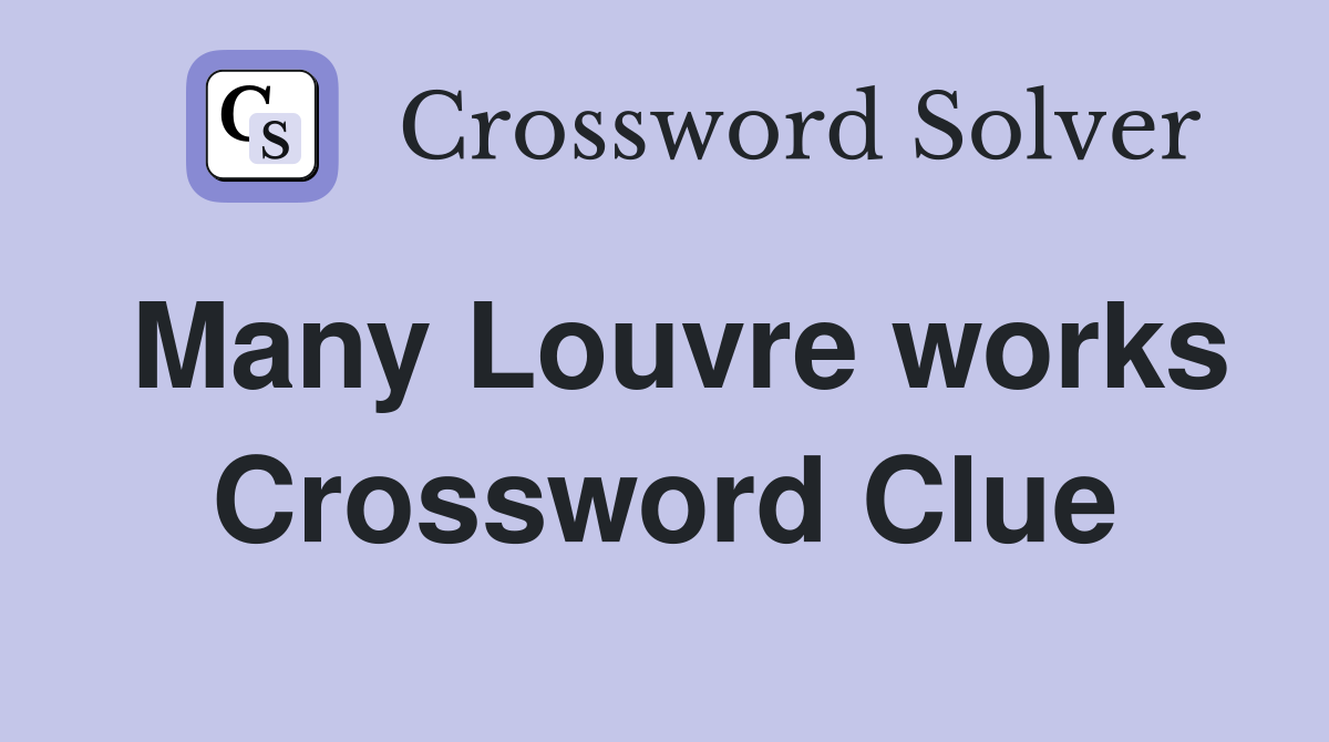 Many Louvre works Crossword Clue
