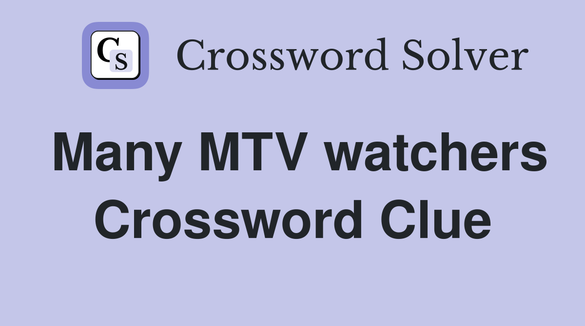 Many MTV watchers Crossword Clue