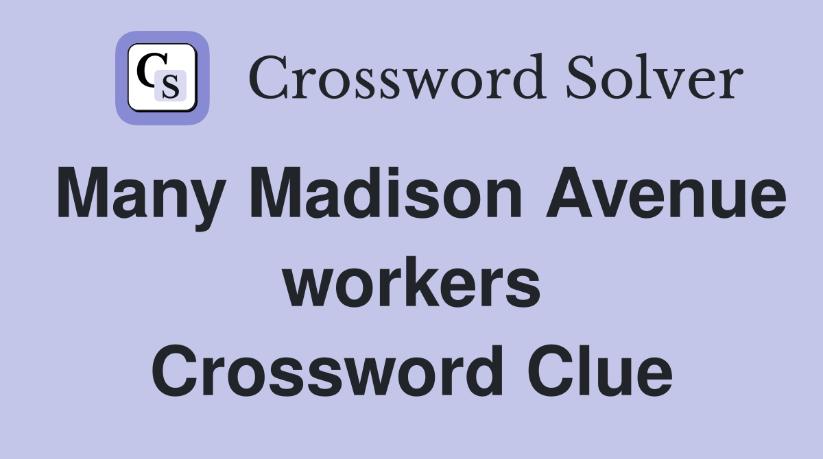 Many Madison Avenue workers Crossword Clue