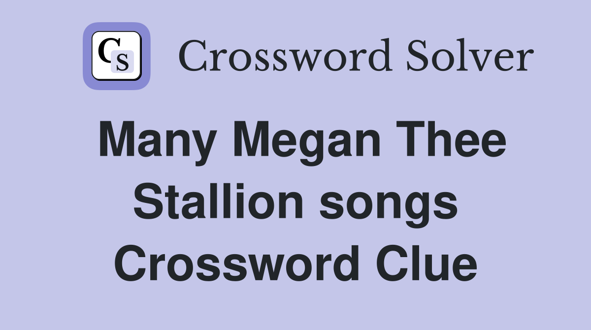 Many Megan Thee Stallion songs Crossword Clue
