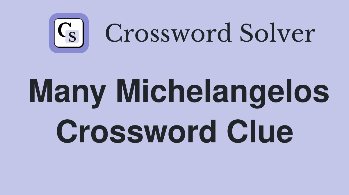 Many Michelangelos Crossword Clue