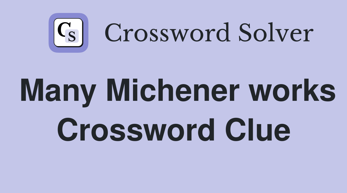 Many Michener works Crossword Clue
