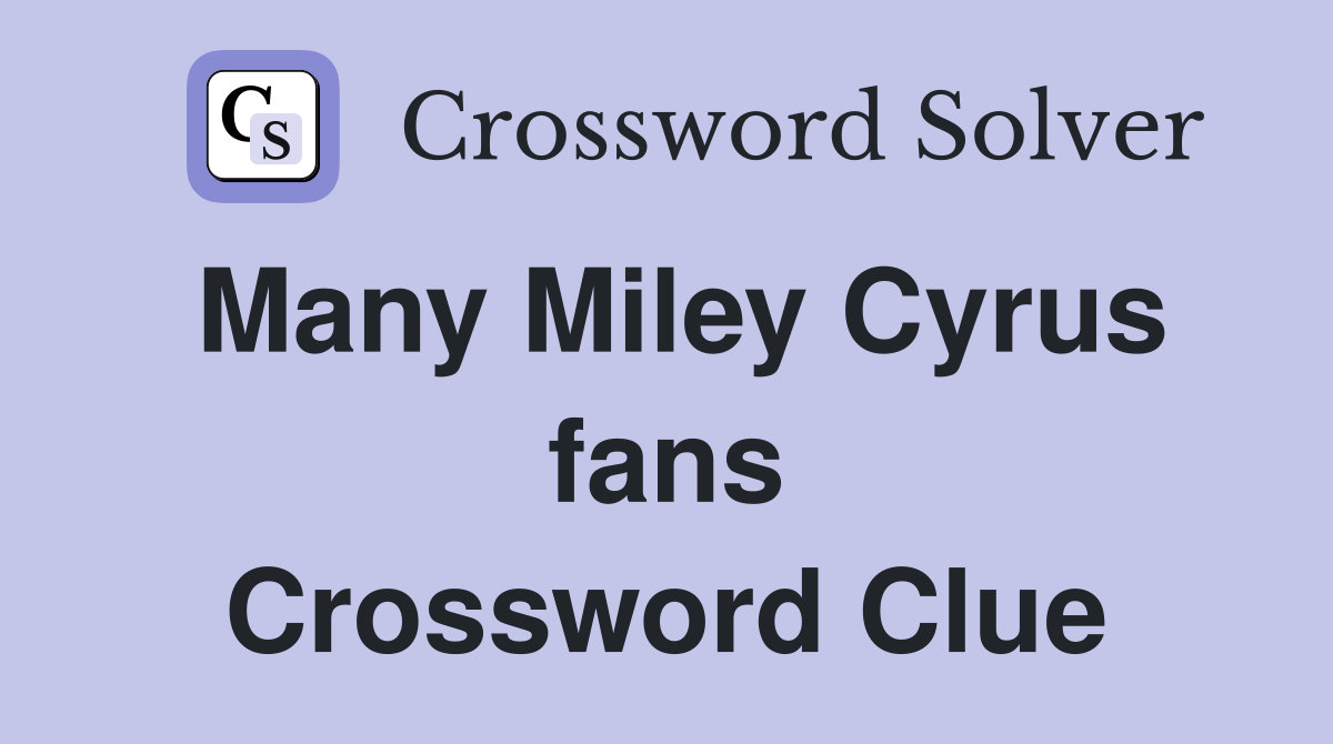 Many Miley Cyrus fans Crossword Clue