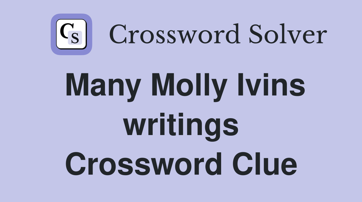 Many Molly Ivins writings Crossword Clue