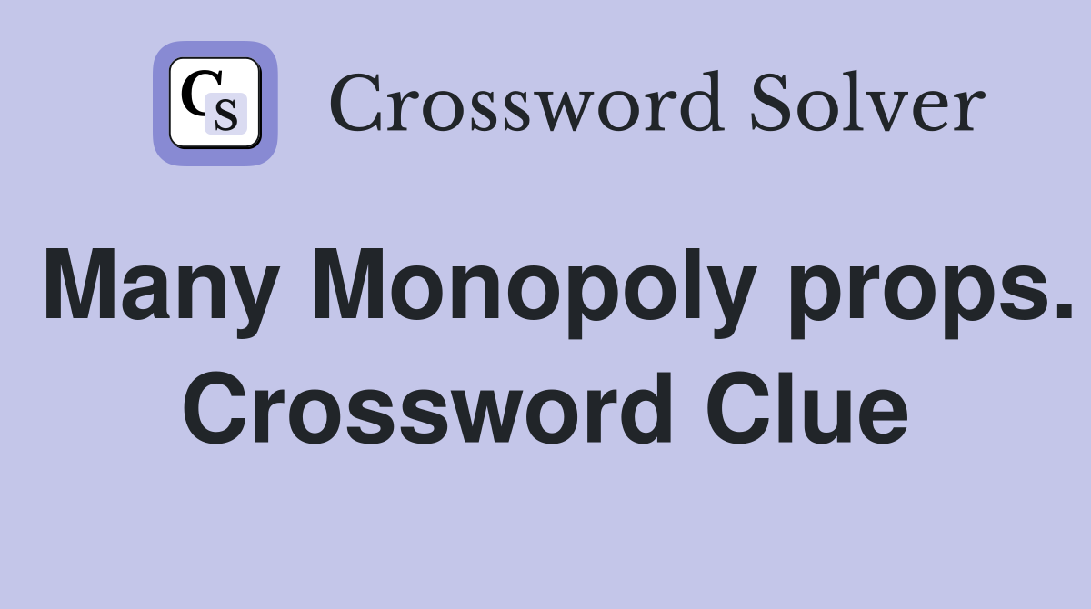 Many Monopoly props. Crossword Clue