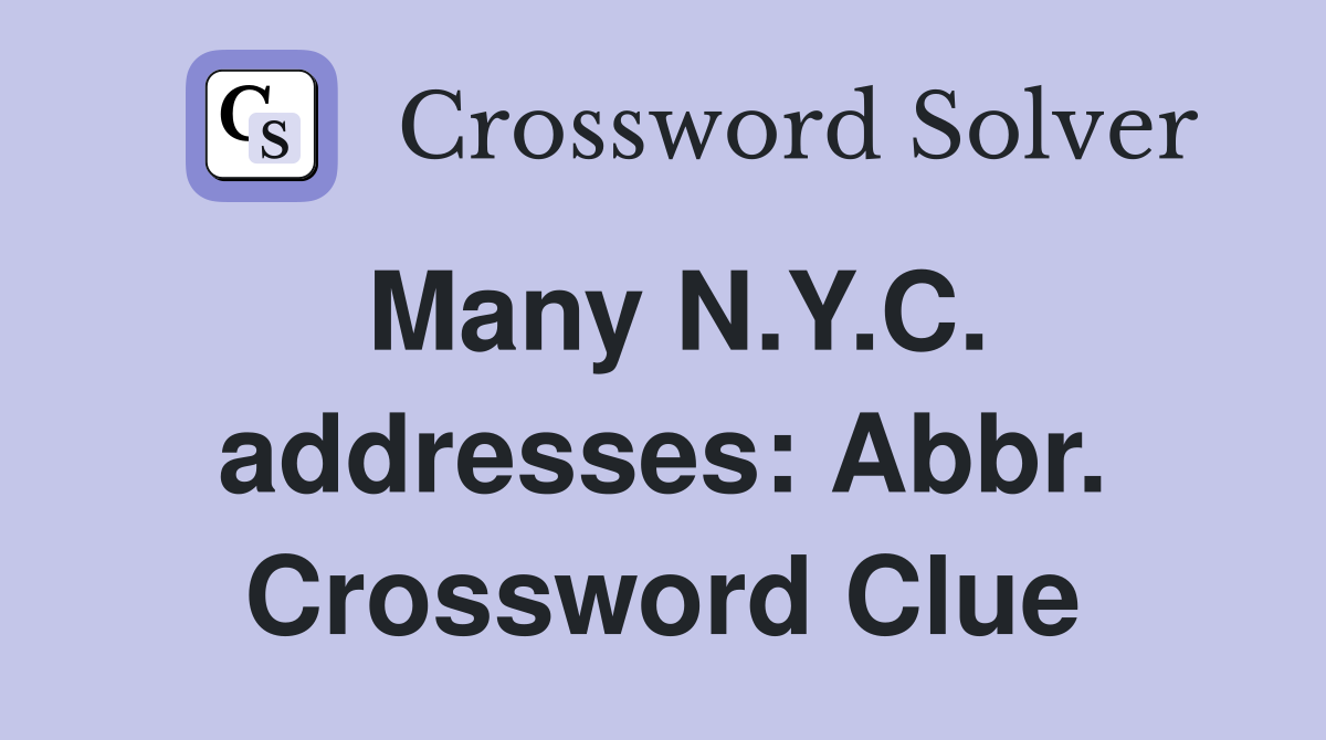 Many N.Y.C. addresses: Abbr. Crossword Clue