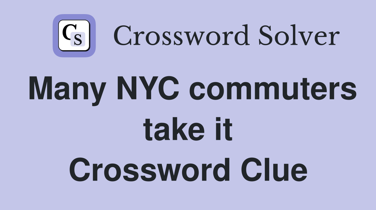 Many NYC commuters take it Crossword Clue
