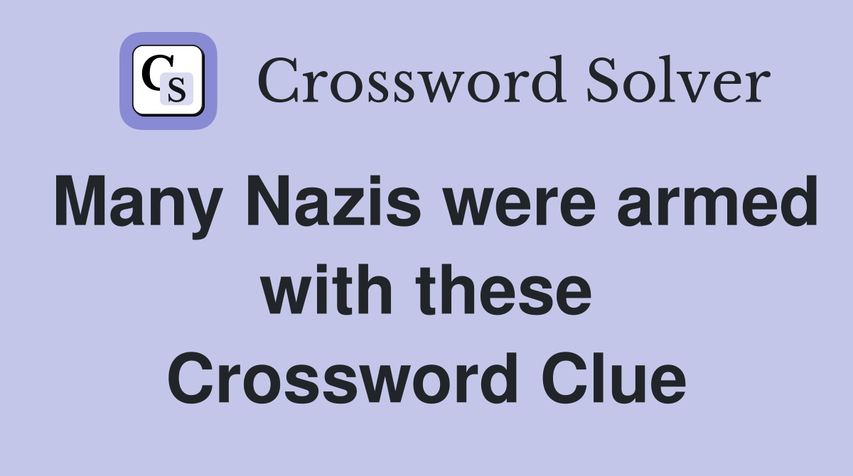 Many Nazis were armed with these Crossword Clue