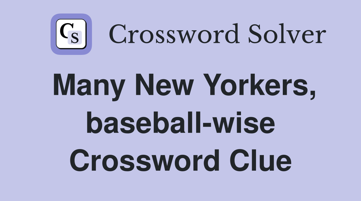 Many New Yorkers, baseball-wise Crossword Clue