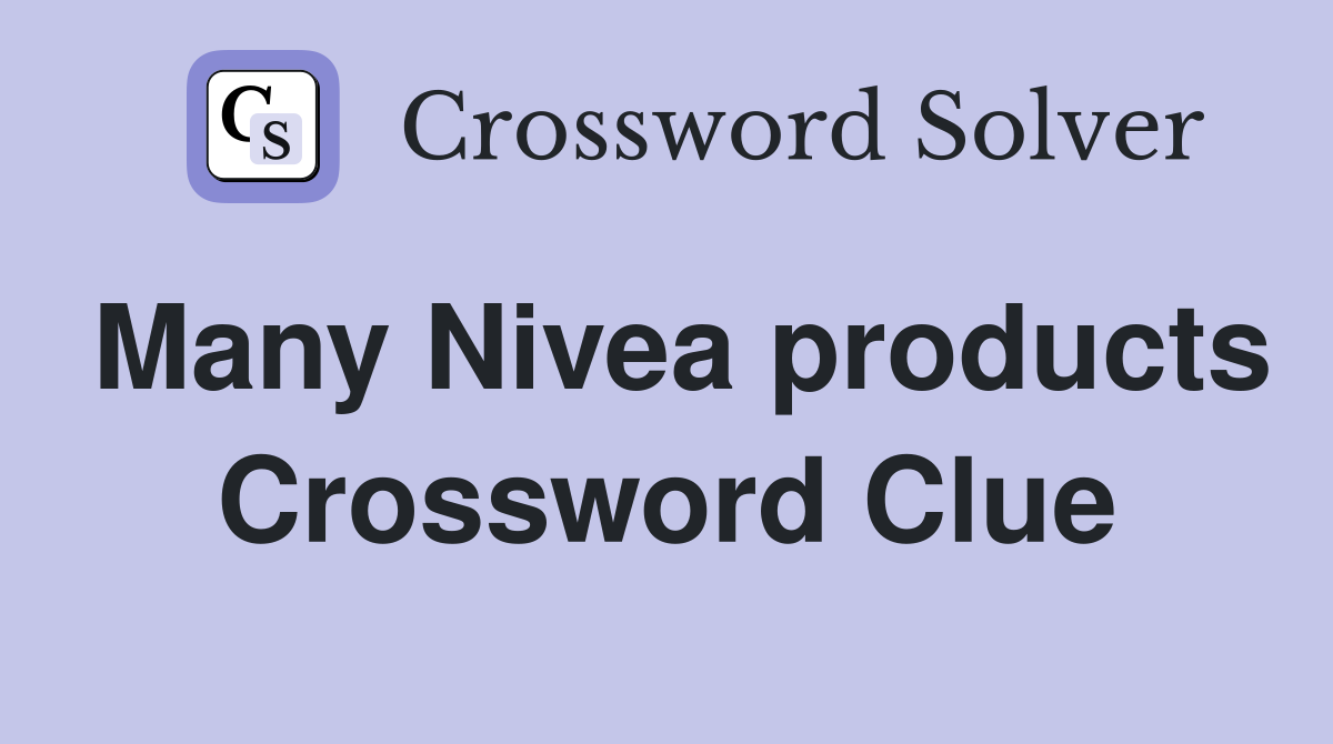 Many Nivea products Crossword Clue