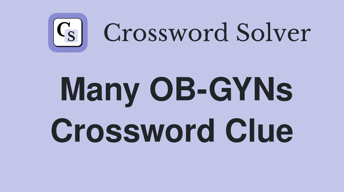 Many OB-GYNs Crossword Clue