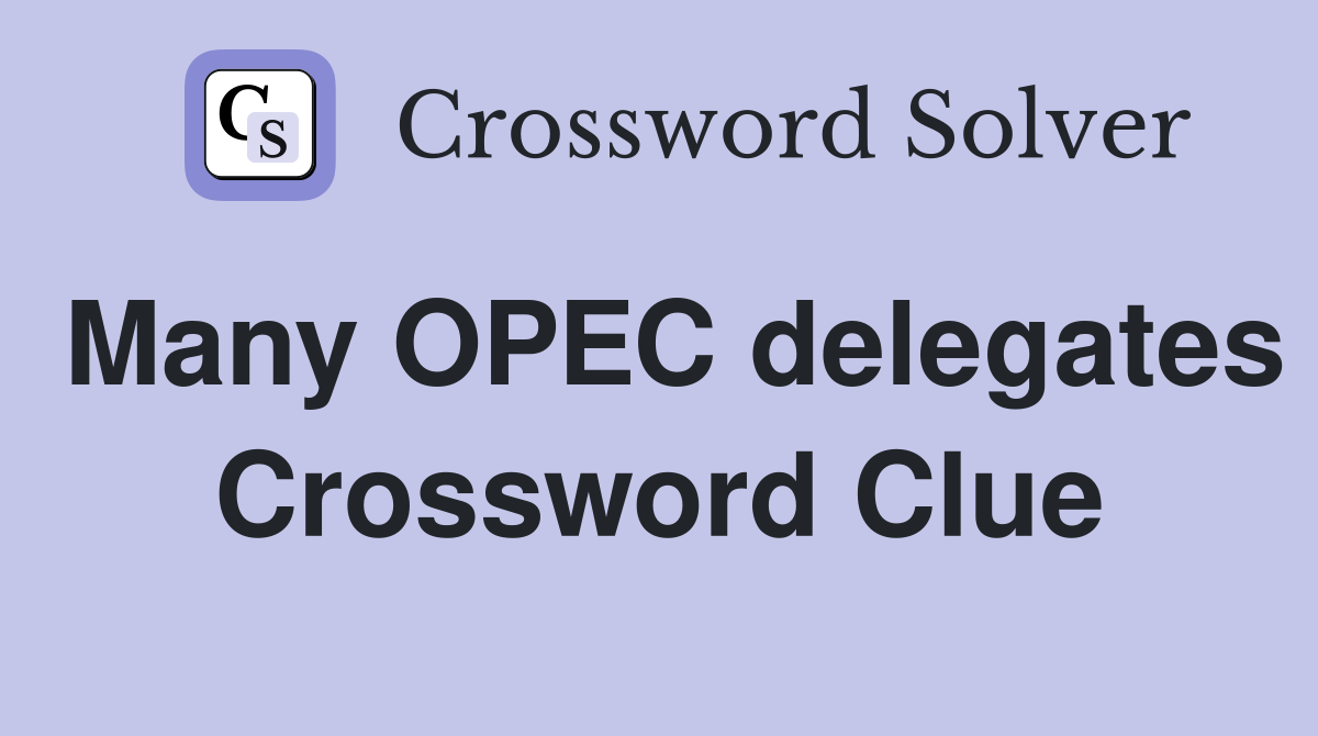 Many OPEC delegates Crossword Clue