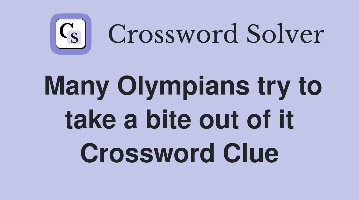 Many Olympians try to take a bite out of it Crossword Clue