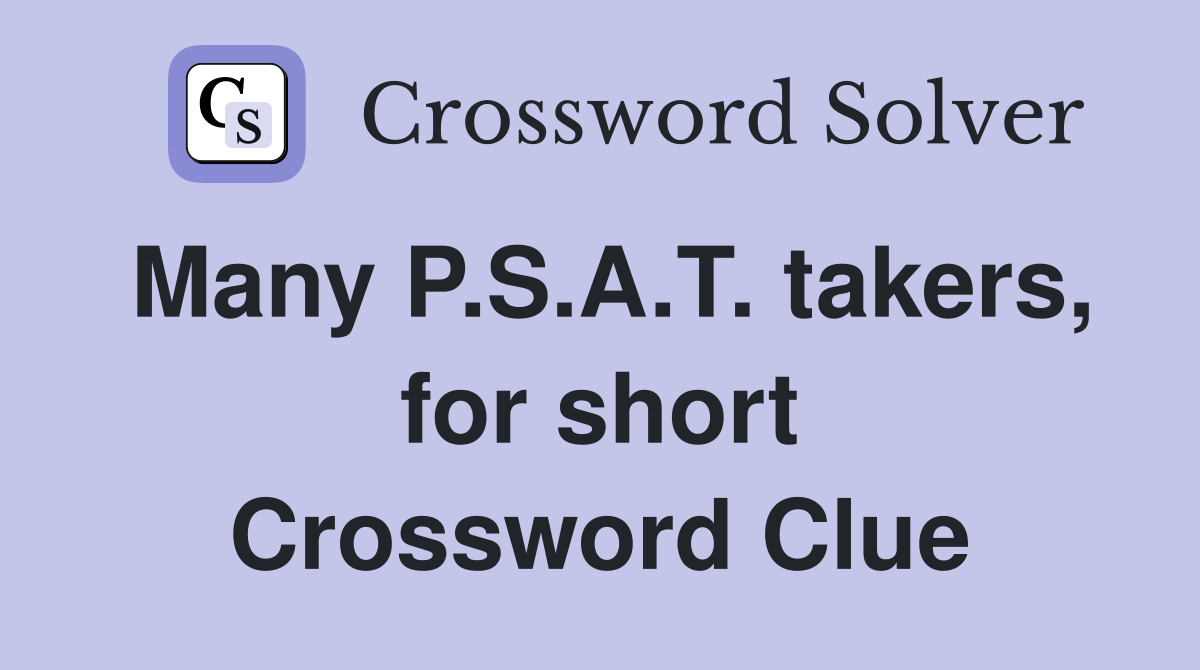 Many P.S.A.T. takers, for short Crossword Clue