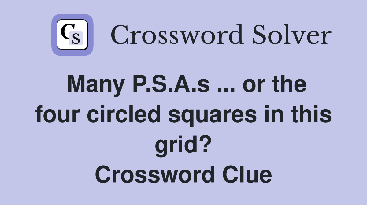 Many P.S.A.s ... or the four circled squares in this grid? Crossword Clue