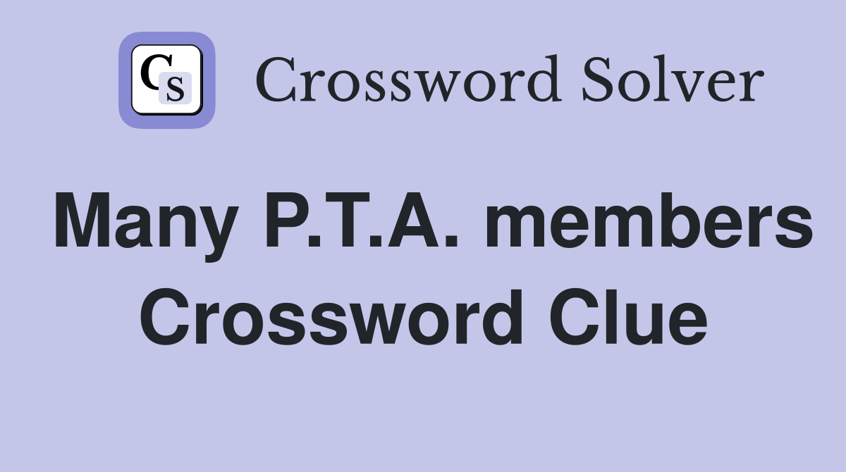 Many P.T.A. members Crossword Clue