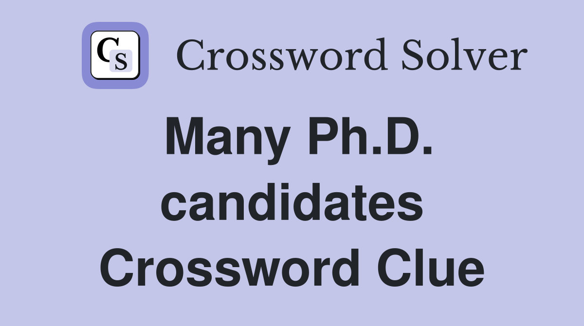 Many Ph.D. candidates Crossword Clue