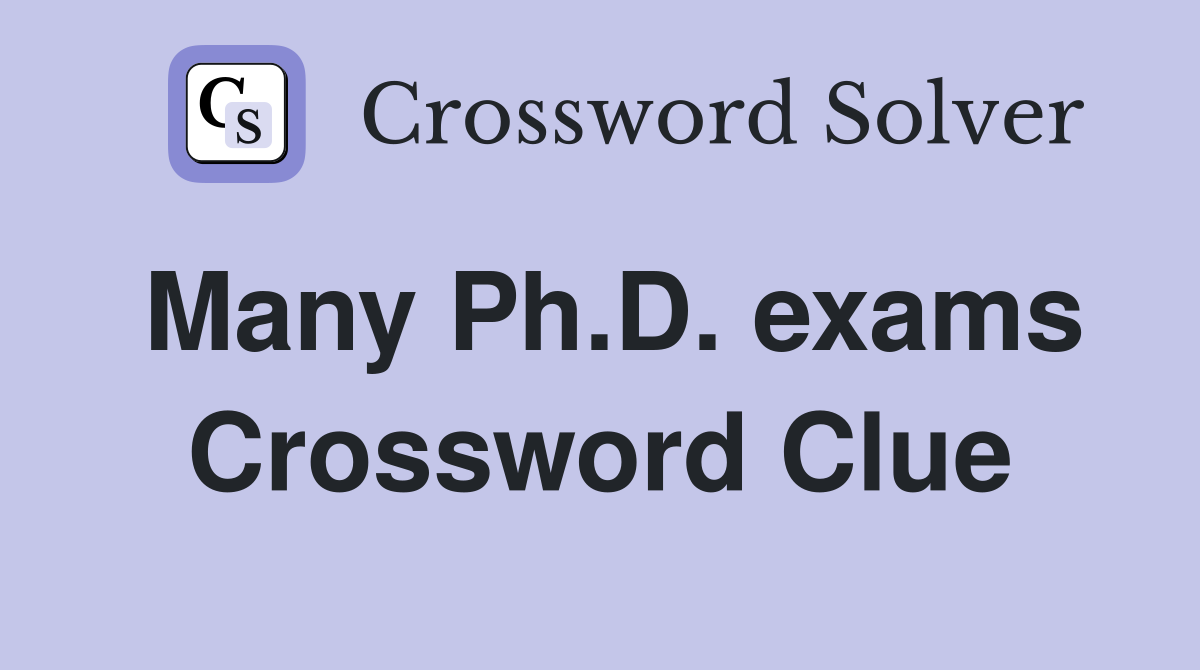 Many Ph.D. exams Crossword Clue