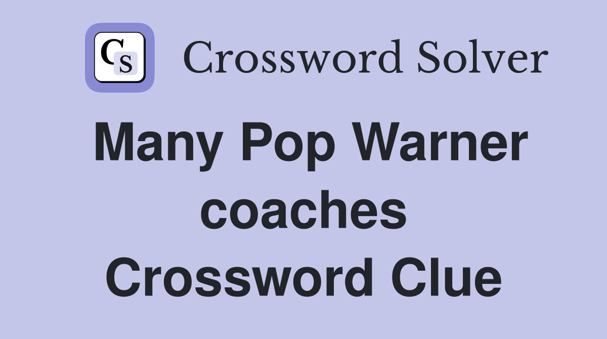 Many Pop Warner coaches Crossword Clue