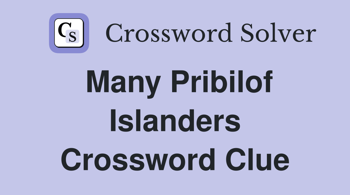 Many Pribilof Islanders Crossword Clue