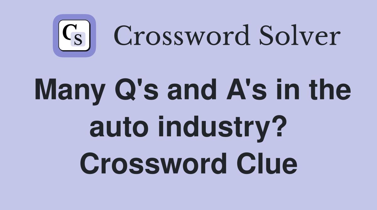 Many Q's and A's in the auto industry? Crossword Clue