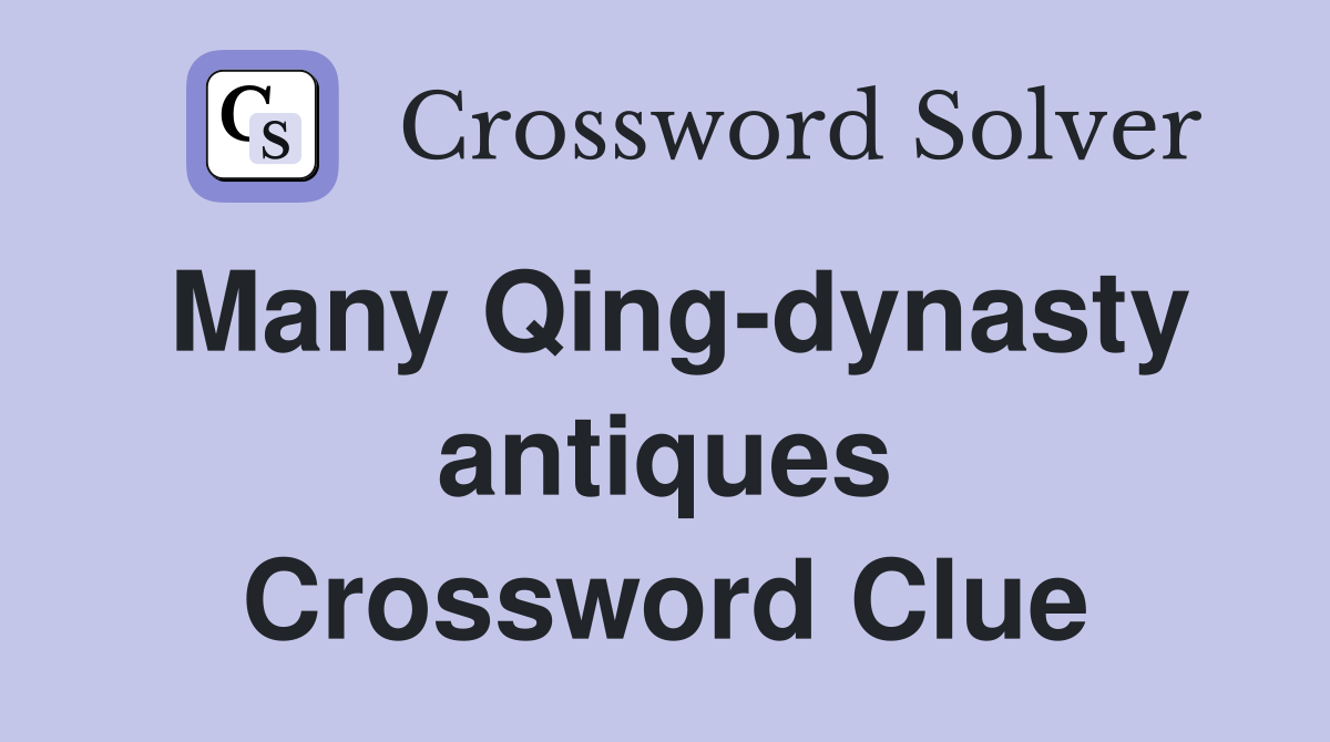 Many Qing-dynasty antiques Crossword Clue