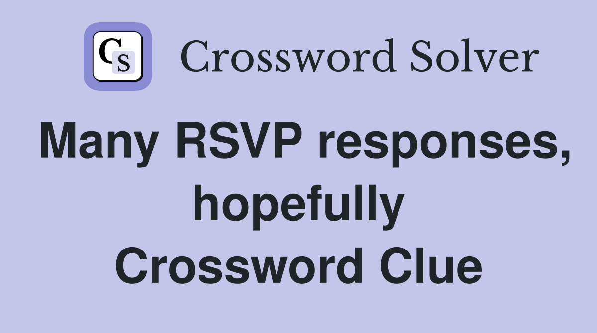 Many RSVP responses, hopefully Crossword Clue