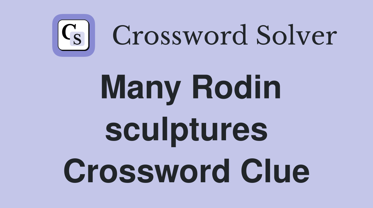Many Rodin sculptures Crossword Clue