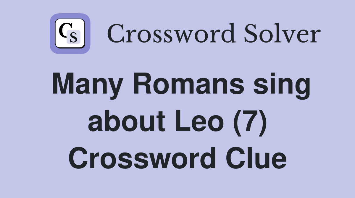 Many Romans sing about Leo (7) Crossword Clue