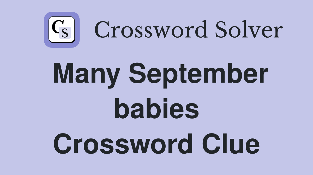 Many September babies Crossword Clue