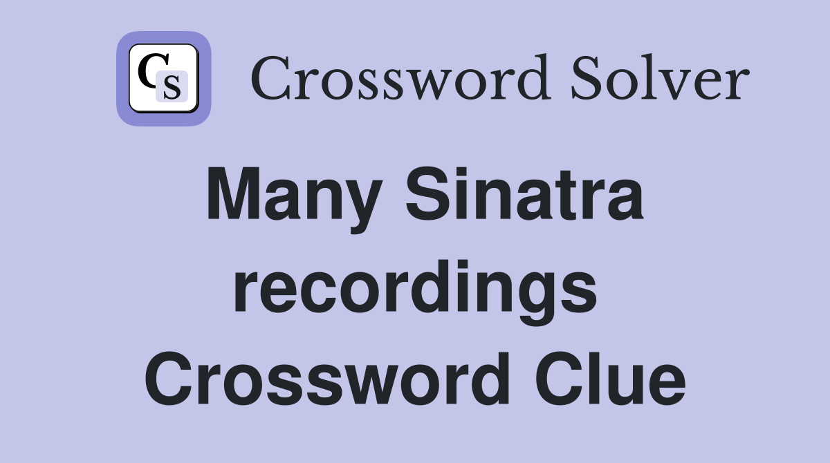 Many Sinatra recordings Crossword Clue