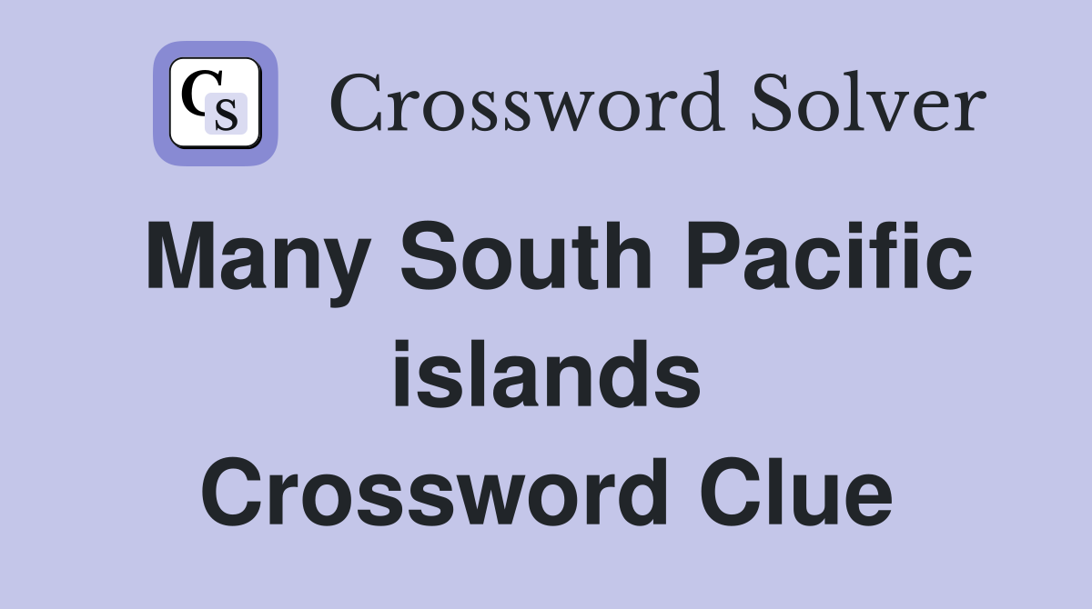 Many South Pacific islands Crossword Clue