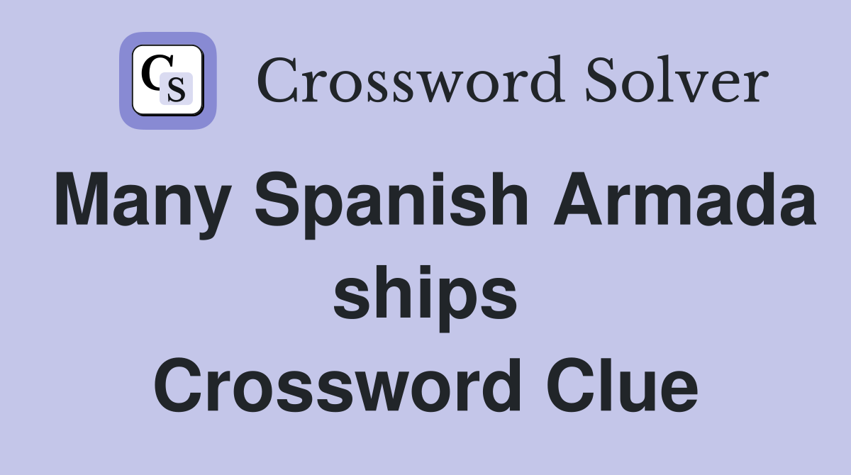 Many Spanish Armada ships Crossword Clue