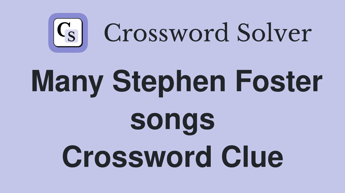 Many Stephen Foster songs Crossword Clue