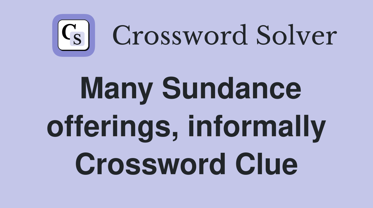 Many Sundance offerings, informally Crossword Clue