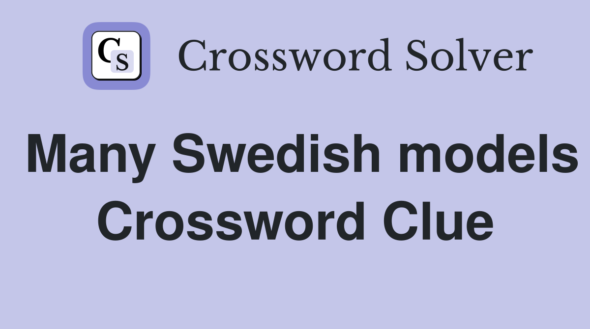 Many Swedish models Crossword Clue