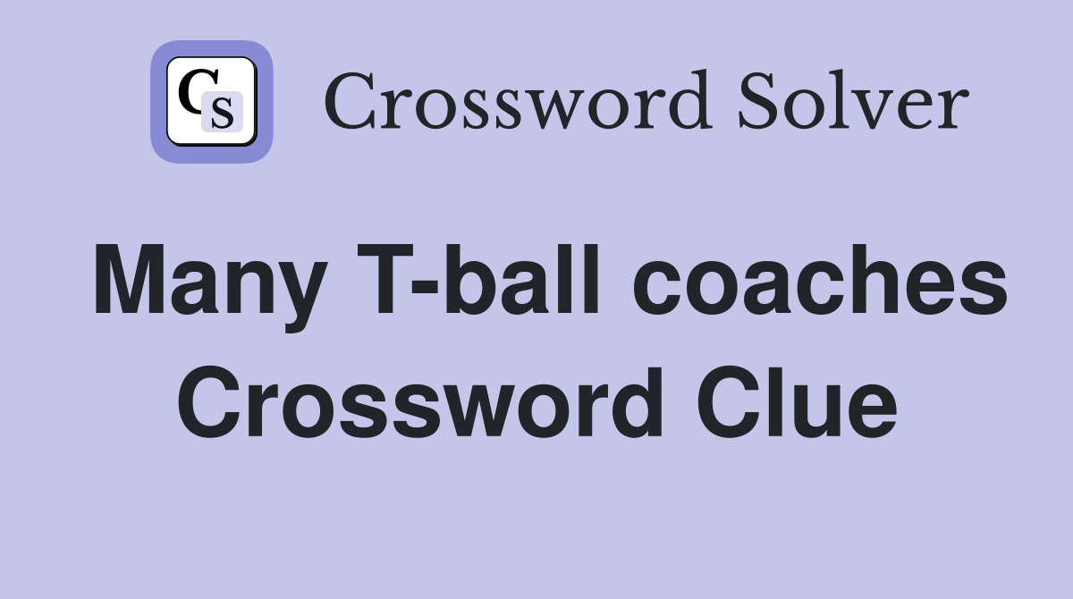 Many T-ball coaches Crossword Clue