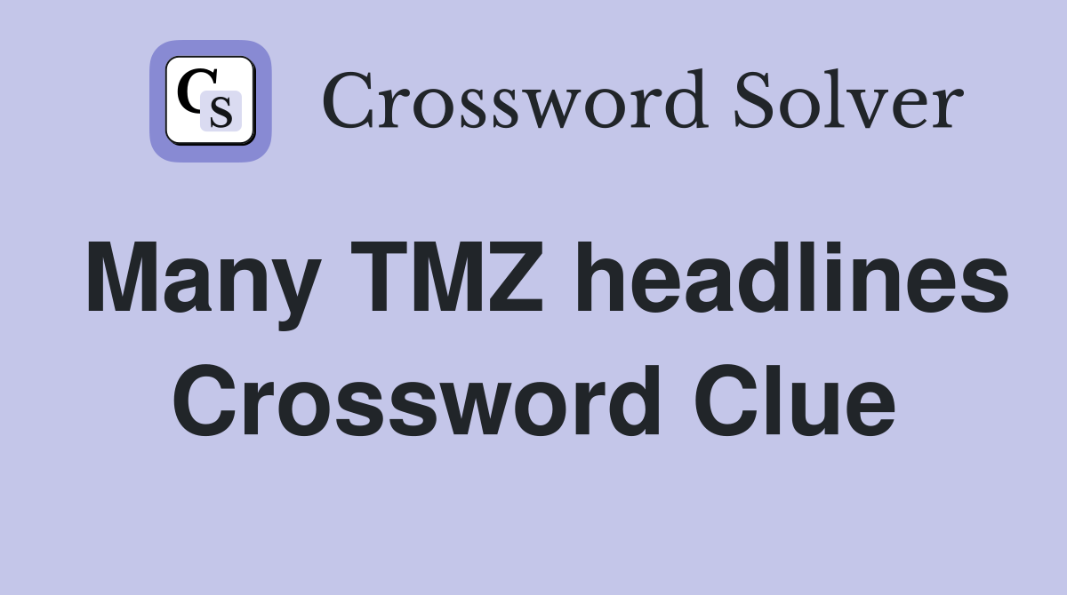 Many TMZ headlines Crossword Clue