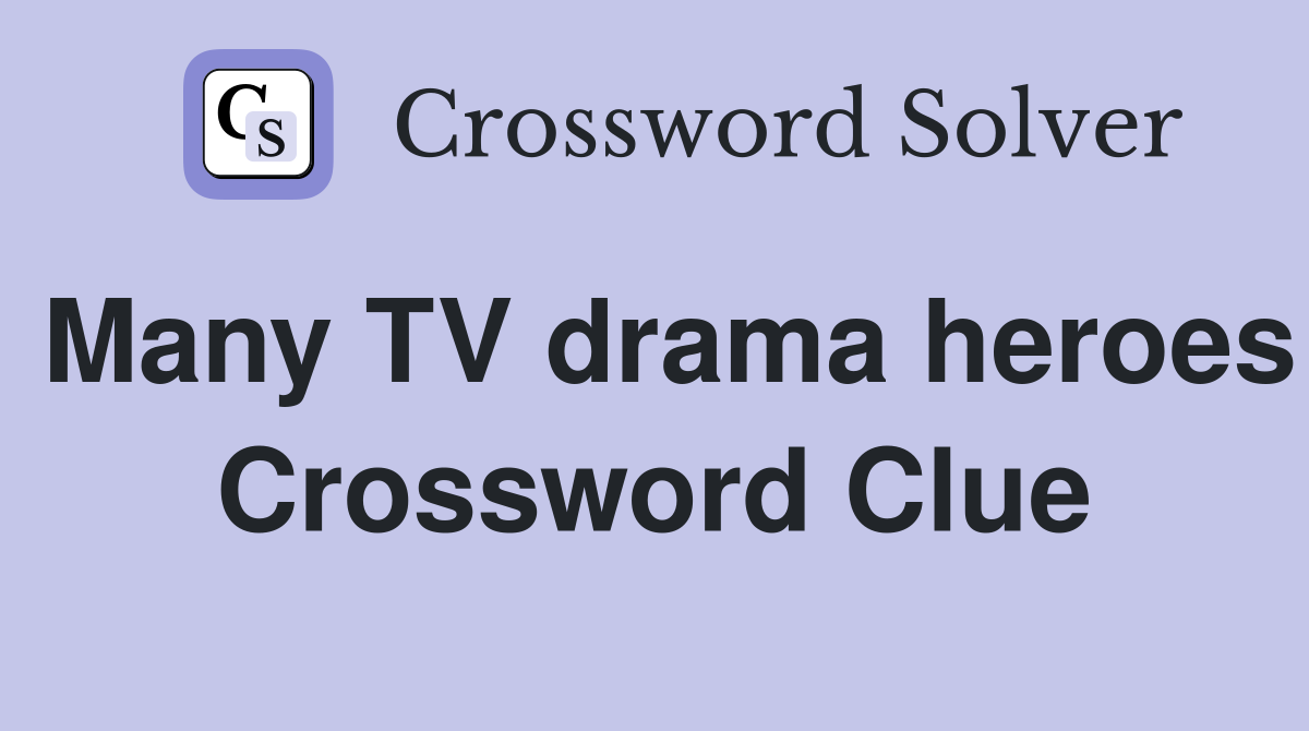 Many TV drama heroes Crossword Clue