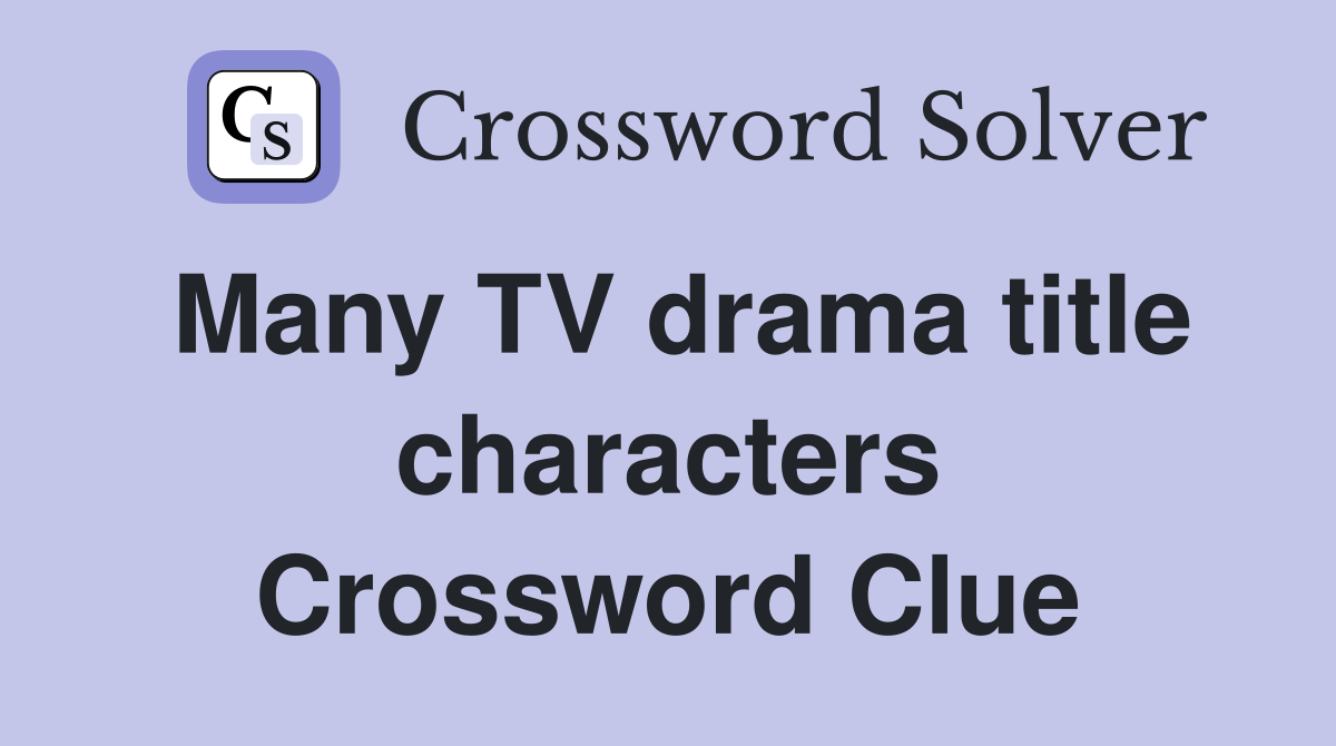 Many TV drama title characters Crossword Clue