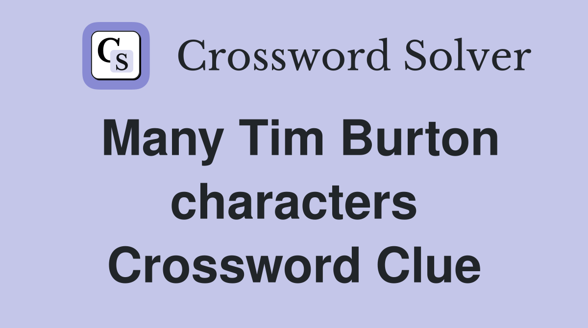 Many Tim Burton characters Crossword Clue