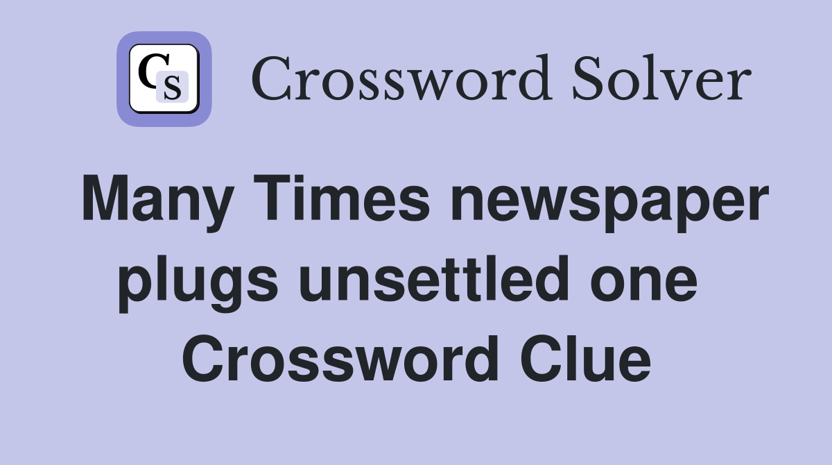 Many Times newspaper plugs unsettled one  Crossword Clue