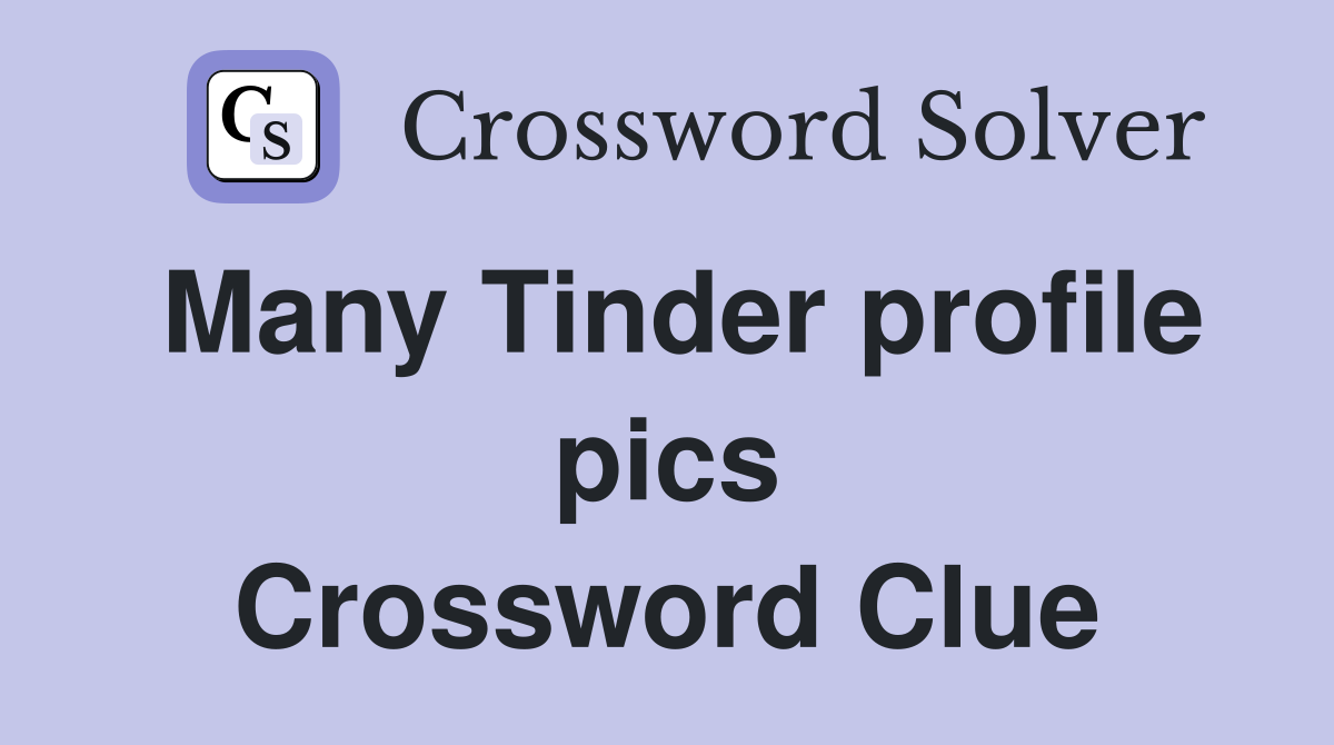 Many Tinder profile pics Crossword Clue