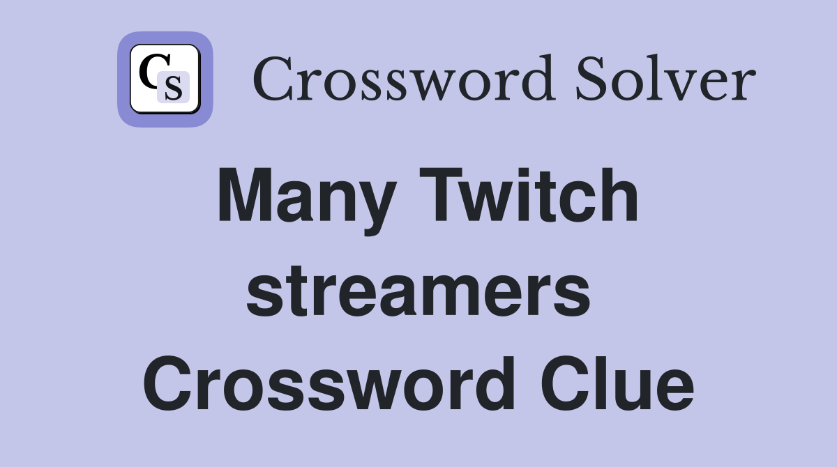 Many Twitch streamers Crossword Clue