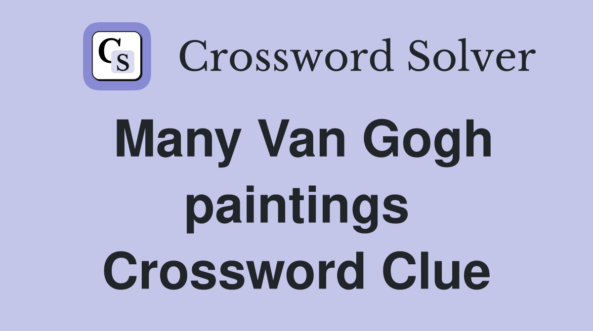 Many Van Gogh paintings Crossword Clue