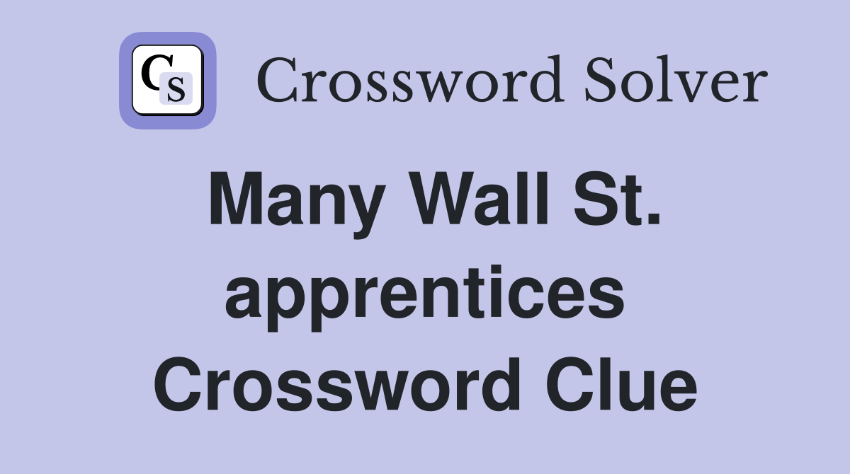 Many Wall St. apprentices Crossword Clue