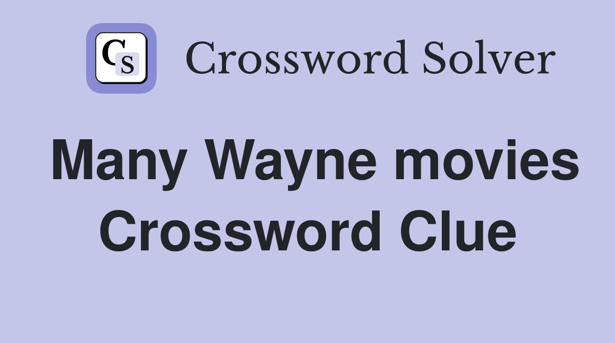 Many Wayne movies Crossword Clue