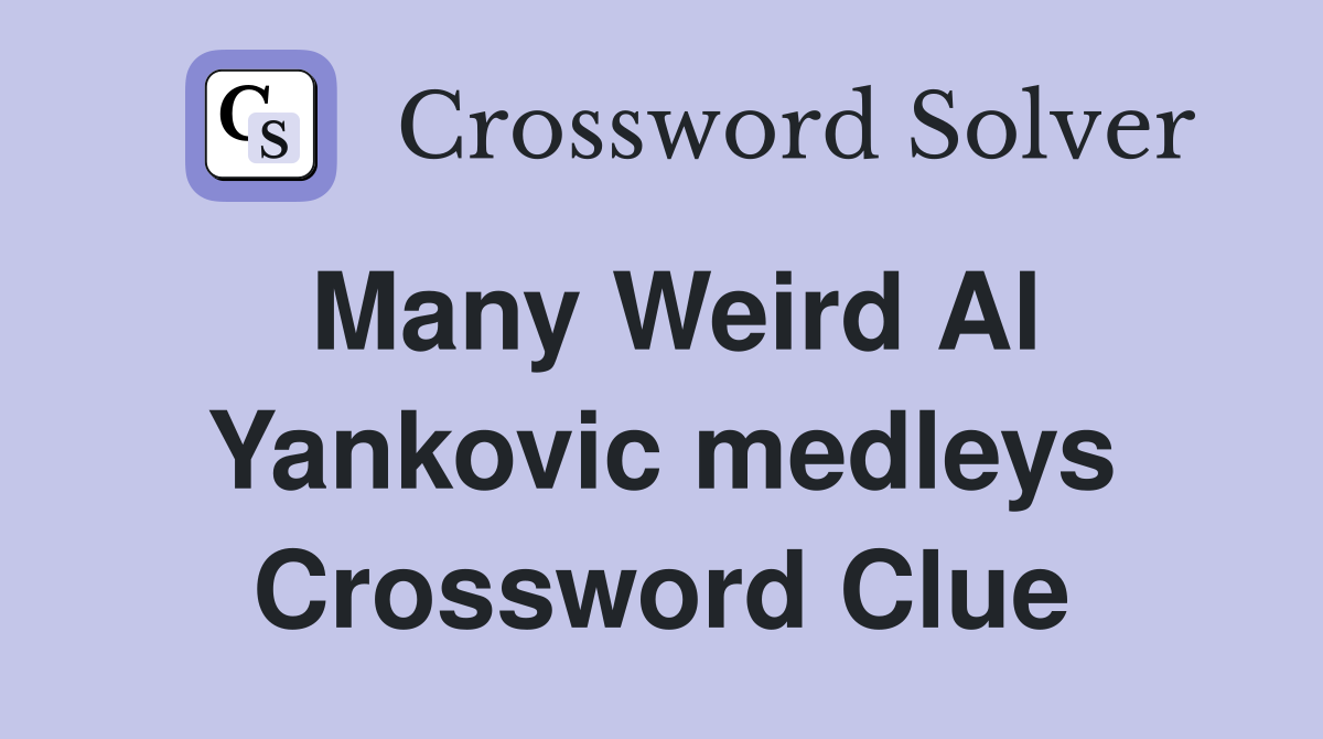 Many Weird Al Yankovic medleys Crossword Clue
